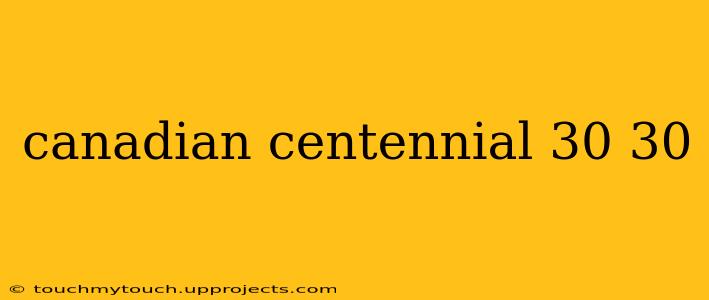 canadian centennial 30 30