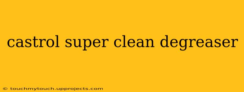 castrol super clean degreaser