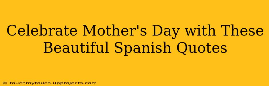 Celebrate Mother's Day with These Beautiful Spanish Quotes