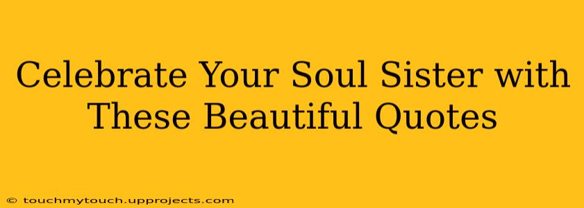 Celebrate Your Soul Sister with These Beautiful Quotes