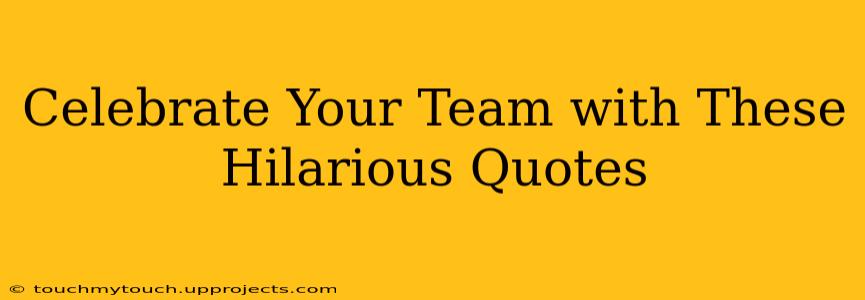 Celebrate Your Team with These Hilarious Quotes
