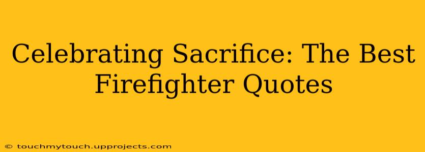Celebrating Sacrifice: The Best Firefighter Quotes