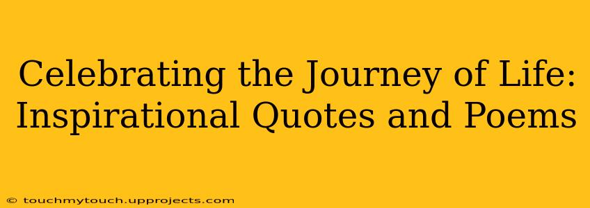 Celebrating the Journey of Life:  Inspirational Quotes and Poems