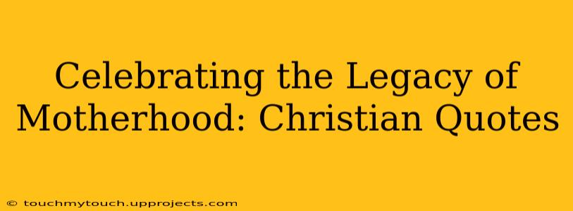 Celebrating the Legacy of Motherhood: Christian Quotes