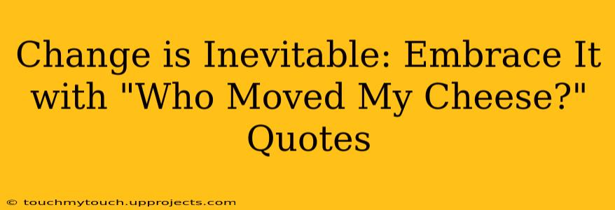 Change is Inevitable: Embrace It with "Who Moved My Cheese?" Quotes
