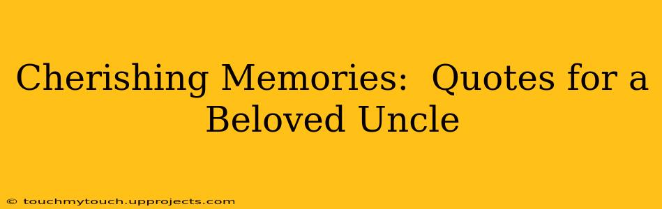 Cherishing Memories:  Quotes for a Beloved Uncle