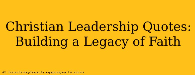 Christian Leadership Quotes: Building a Legacy of Faith