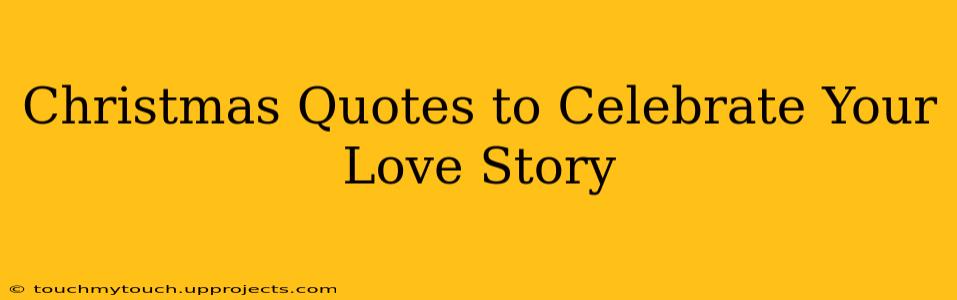 Christmas Quotes to Celebrate Your Love Story