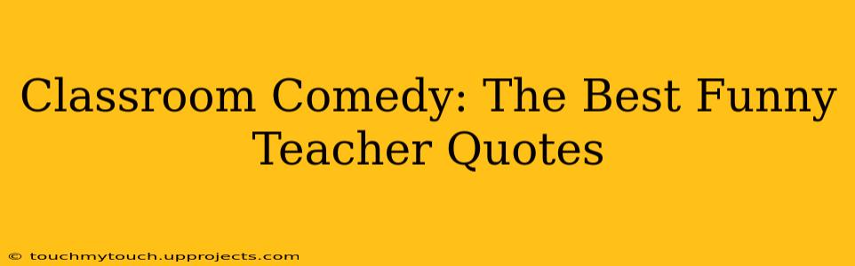 Classroom Comedy: The Best Funny Teacher Quotes