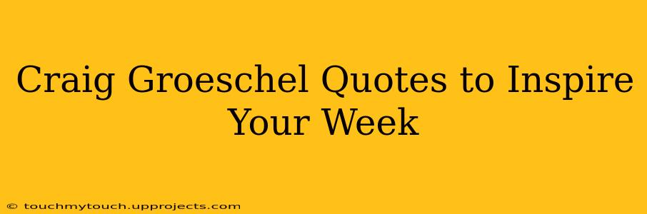 Craig Groeschel Quotes to Inspire Your Week