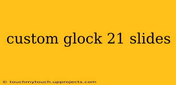 custom glock 21 slides