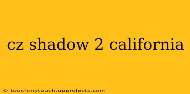 cz shadow 2 california