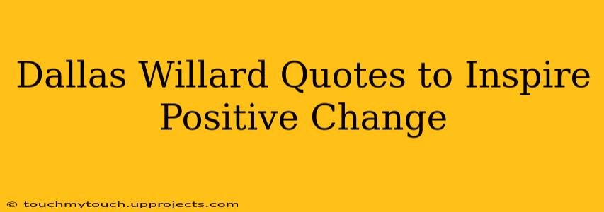 Dallas Willard Quotes to Inspire Positive Change