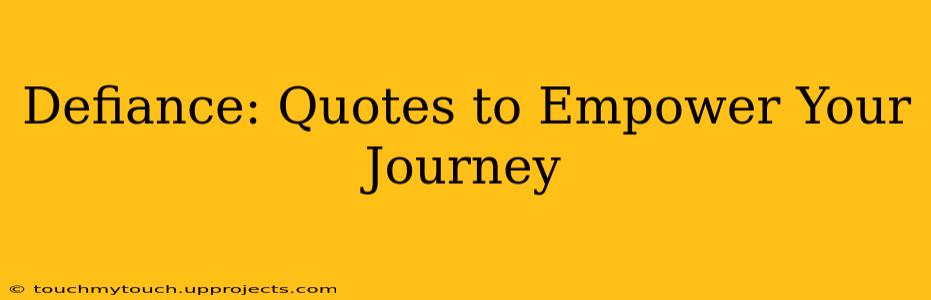Defiance: Quotes to Empower Your Journey