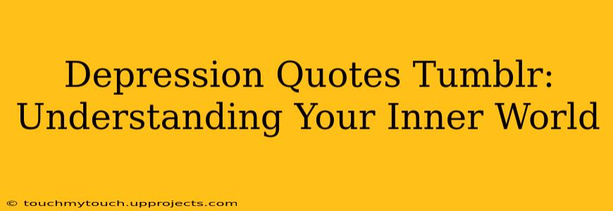 Depression Quotes Tumblr:  Understanding Your Inner World
