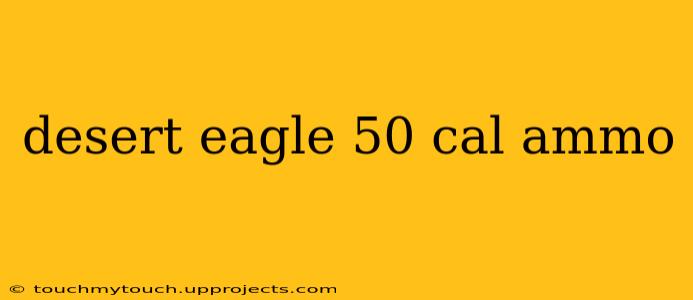 desert eagle 50 cal ammo