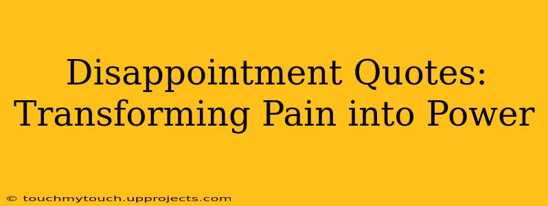 Disappointment Quotes:  Transforming Pain into Power