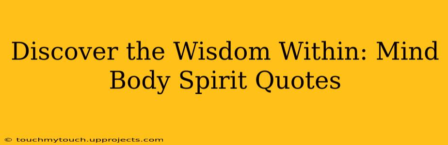 Discover the Wisdom Within: Mind Body Spirit Quotes