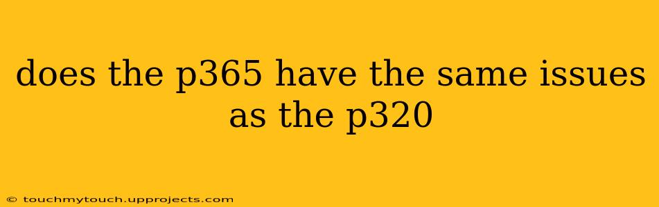 does the p365 have the same issues as the p320