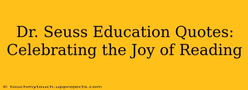 Dr. Seuss Education Quotes: Celebrating the Joy of Reading