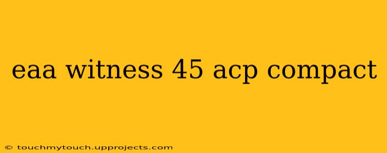 eaa witness 45 acp compact