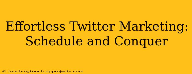 Effortless Twitter Marketing: Schedule and Conquer