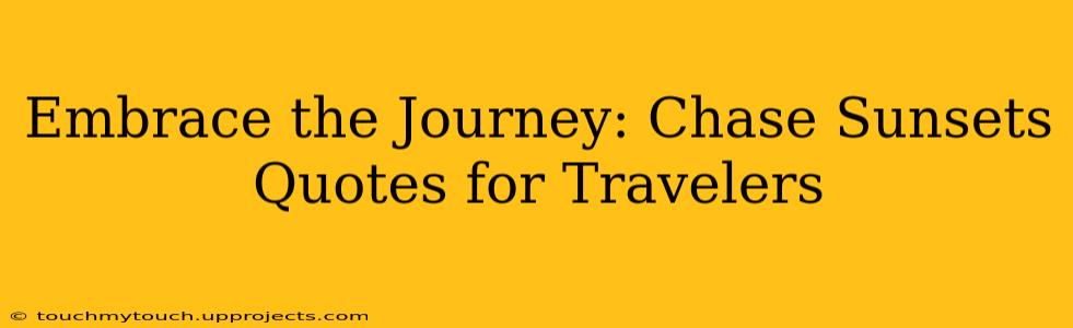 Embrace the Journey: Chase Sunsets Quotes for Travelers