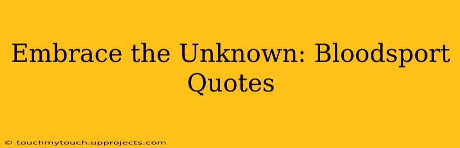 Embrace the Unknown: Bloodsport Quotes