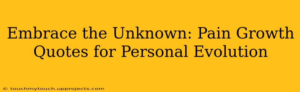 Embrace the Unknown: Pain Growth Quotes for Personal Evolution