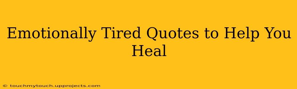 Emotionally Tired Quotes to Help You Heal
