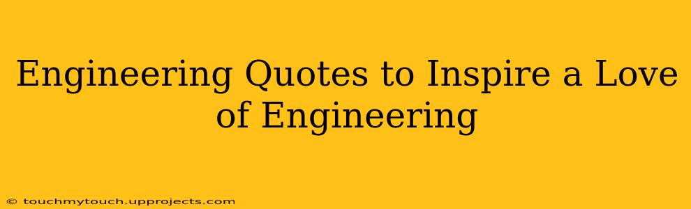 Engineering Quotes to Inspire a Love of Engineering
