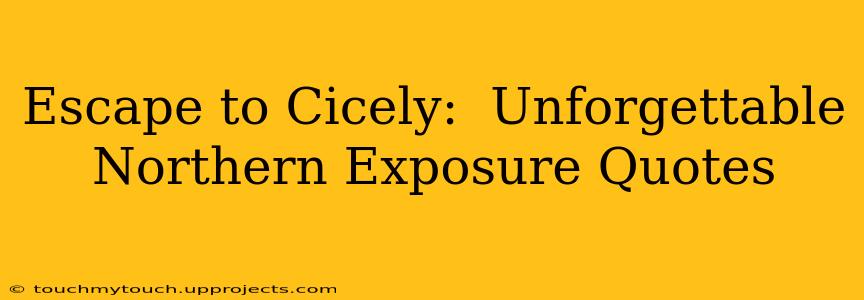 Escape to Cicely:  Unforgettable Northern Exposure Quotes