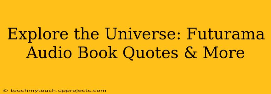 Explore the Universe: Futurama Audio Book Quotes & More