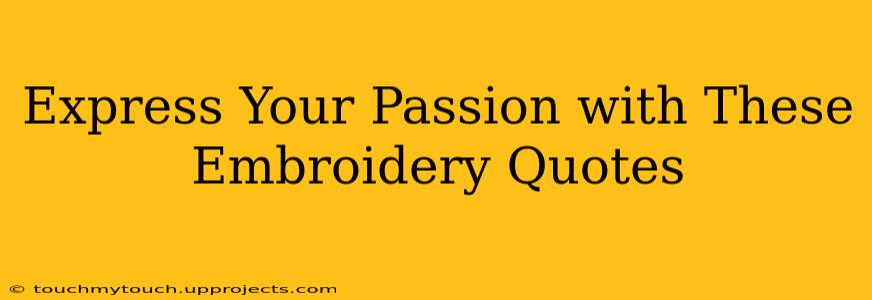 Express Your Passion with These Embroidery Quotes