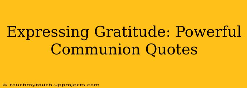 Expressing Gratitude: Powerful Communion Quotes