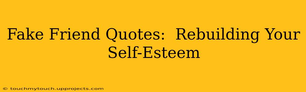 Fake Friend Quotes:  Rebuilding Your Self-Esteem