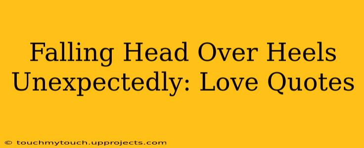 Falling Head Over Heels Unexpectedly: Love Quotes