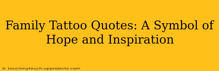 Family Tattoo Quotes: A Symbol of Hope and Inspiration