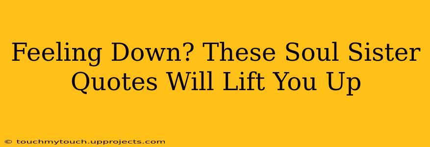 Feeling Down? These Soul Sister Quotes Will Lift You Up