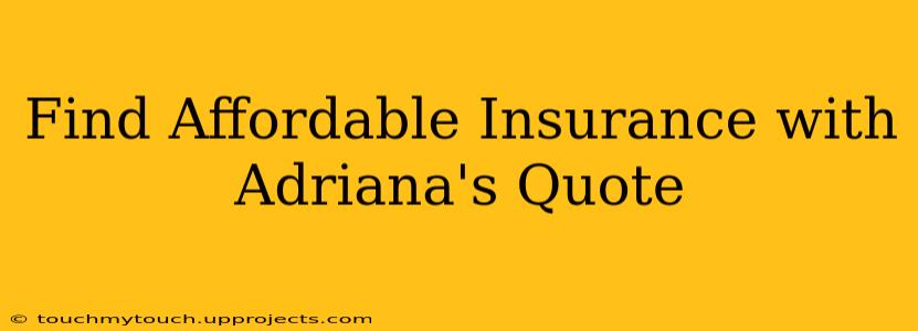 Find Affordable Insurance with Adriana's Quote