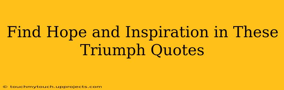 Find Hope and Inspiration in These Triumph Quotes