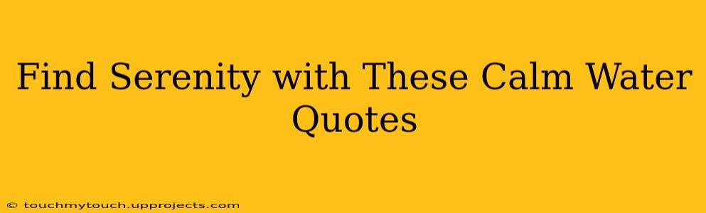 Find Serenity with These Calm Water Quotes