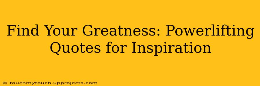 Find Your Greatness: Powerlifting Quotes for Inspiration