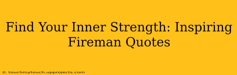 Find Your Inner Strength: Inspiring Fireman Quotes