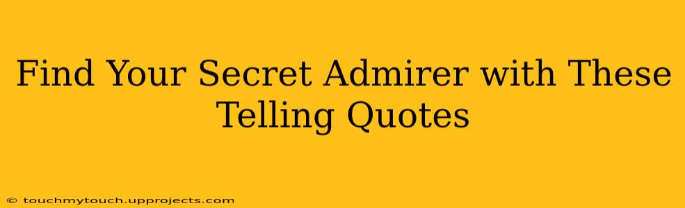 Find Your Secret Admirer with These Telling Quotes