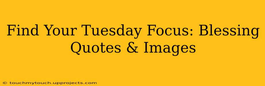 Find Your Tuesday Focus: Blessing Quotes & Images
