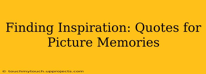 Finding Inspiration: Quotes for Picture Memories