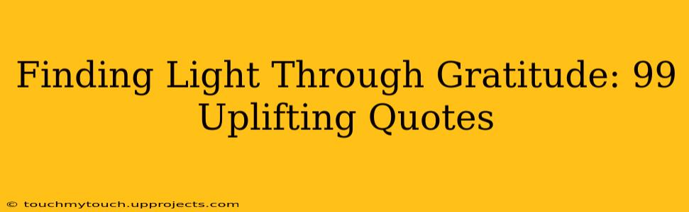 Finding Light Through Gratitude: 99 Uplifting Quotes