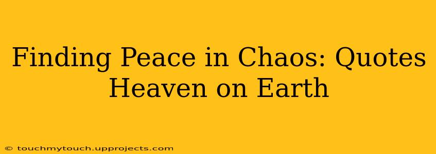 Finding Peace in Chaos: Quotes Heaven on Earth