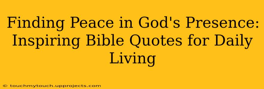 Finding Peace in God's Presence: Inspiring Bible Quotes for Daily Living